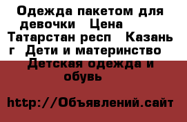 Одежда пакетом для девочки › Цена ­ 400 - Татарстан респ., Казань г. Дети и материнство » Детская одежда и обувь   